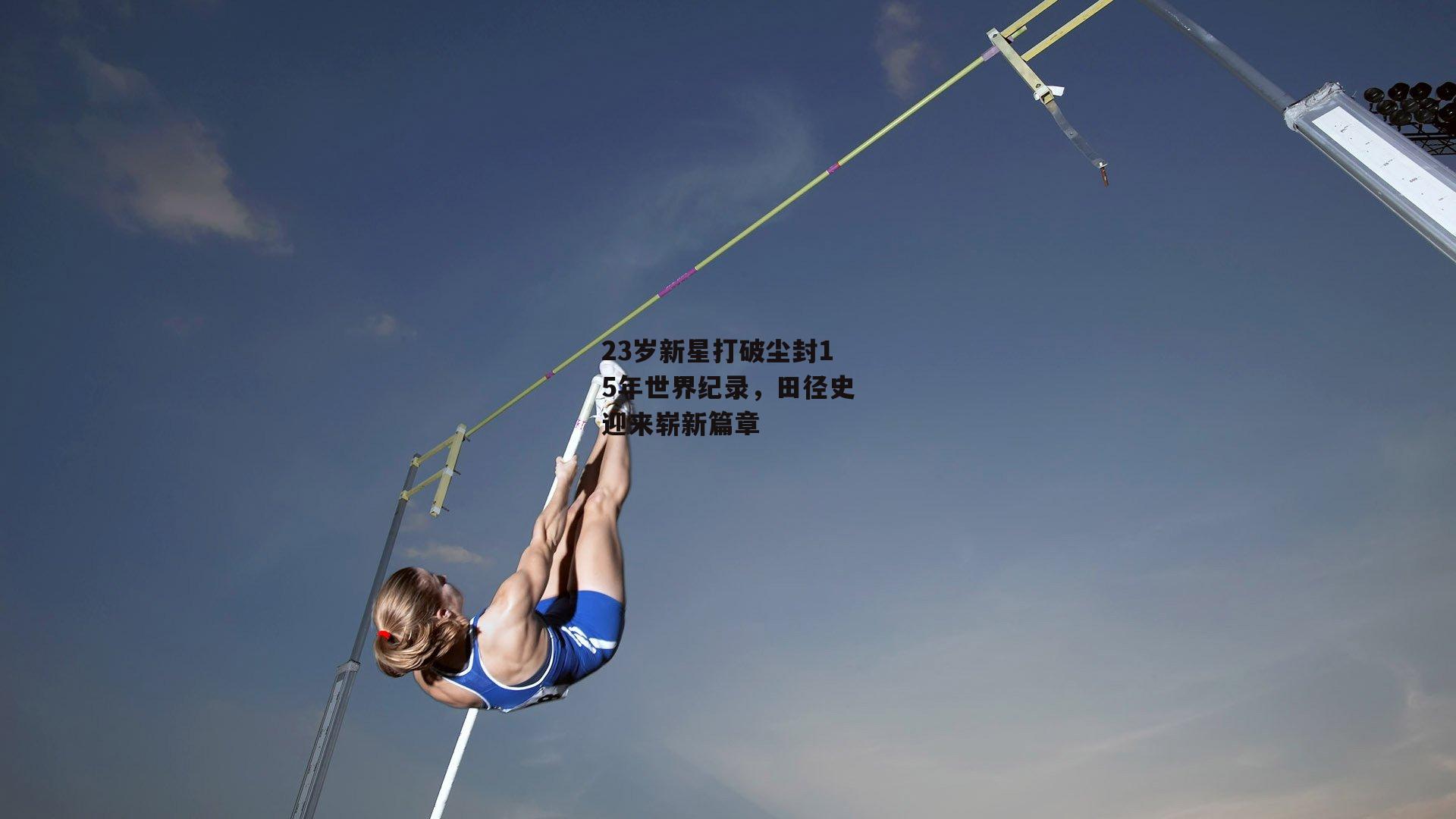 YY易游体育_23岁新星打破尘封15年世界纪录,田径史迎来崭新篇章