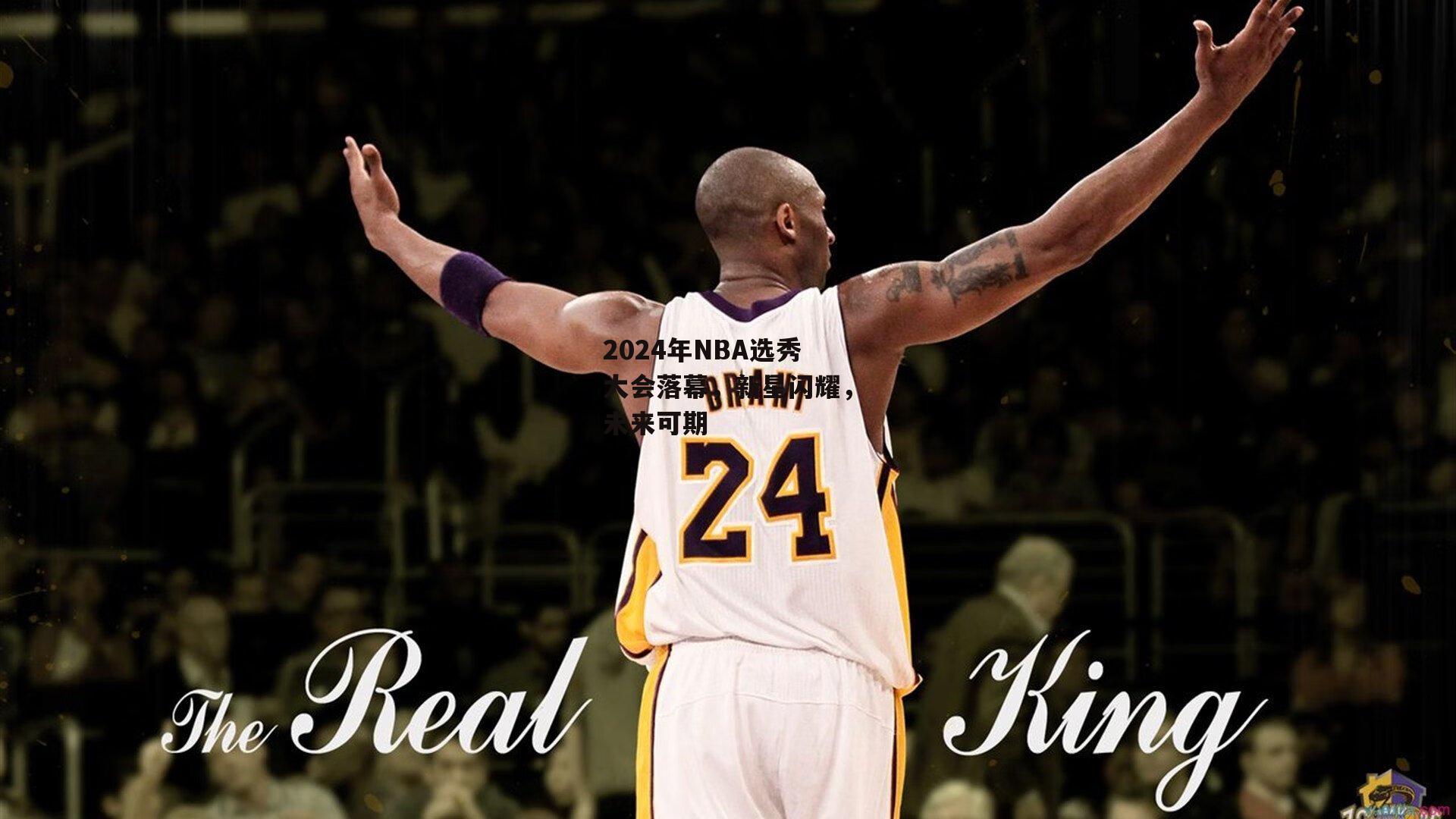 2024年NBA选秀大会落幕,新星闪耀,未来可期:YY易游体育官方网站