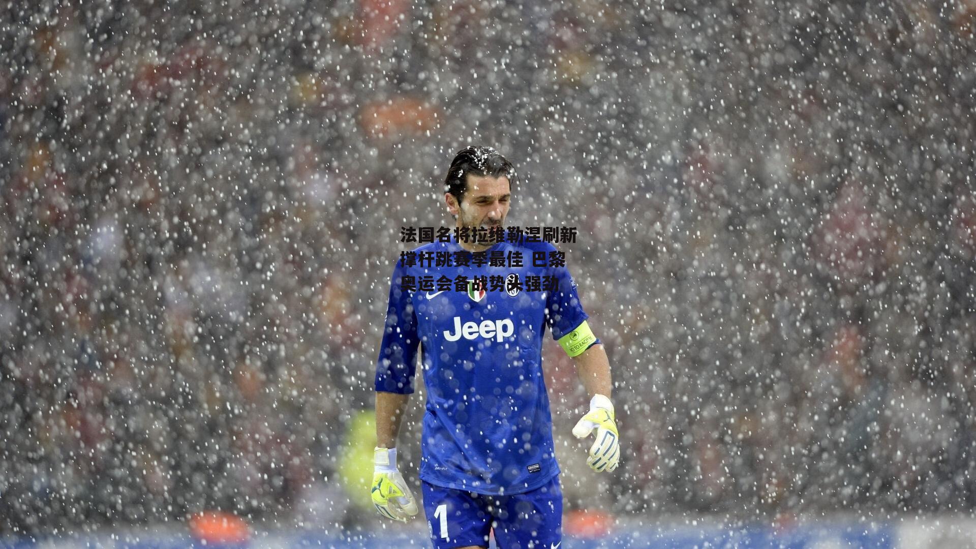 法国名将拉维勒涅刷新撑杆跳赛季最佳 巴黎奥运会备战势头强劲