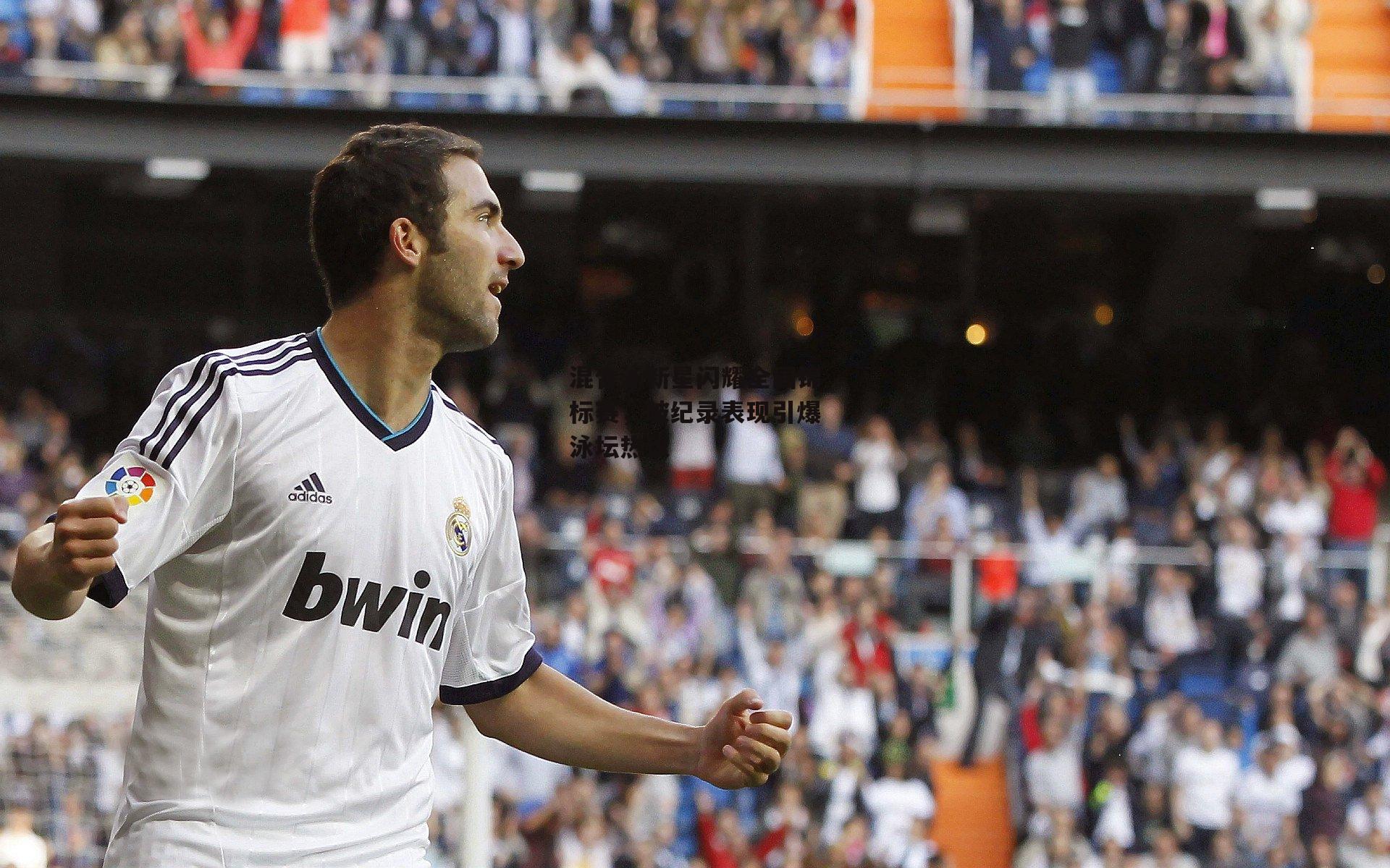 混合泳新星闪耀全国锦标赛，破纪录表现引爆泳坛热议