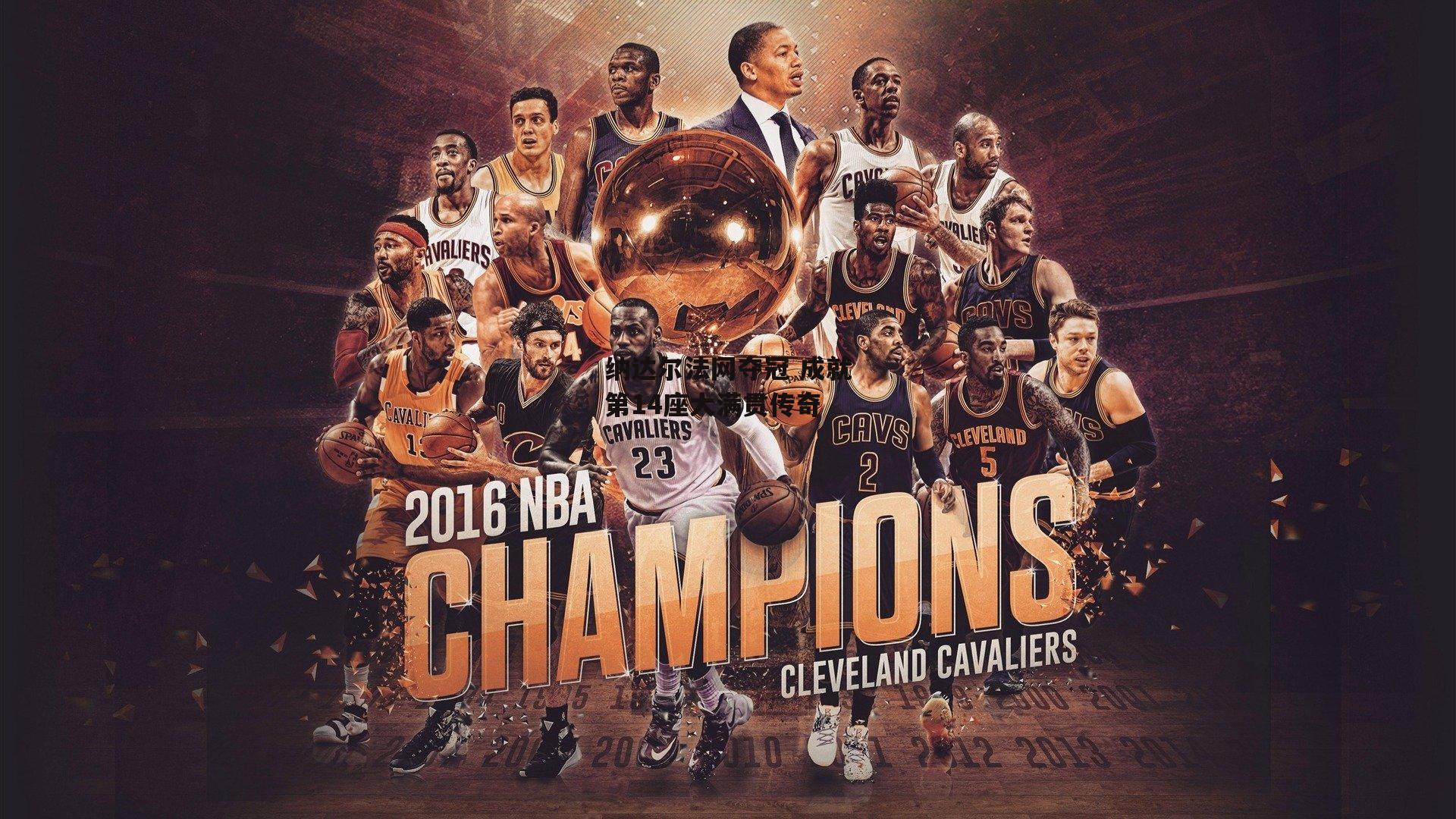 YY易游体育:纳达尔法网夺冠 成就第14座大满贯传奇