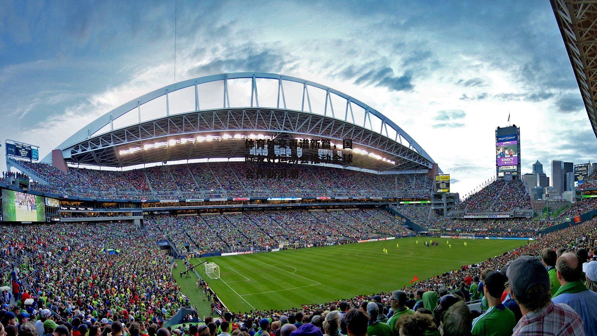 YY易游体育:体育外交再谱新篇,国际友好运动会推动全球合作新浪潮